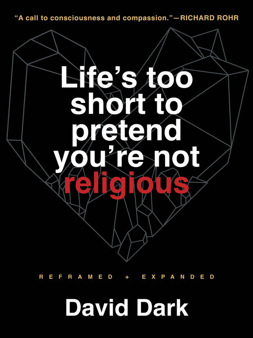 Title details for Life's Too Short to Pretend You're Not Religious by David Dark - Available